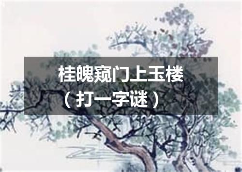 桂魄窥门上玉楼（打一字谜）