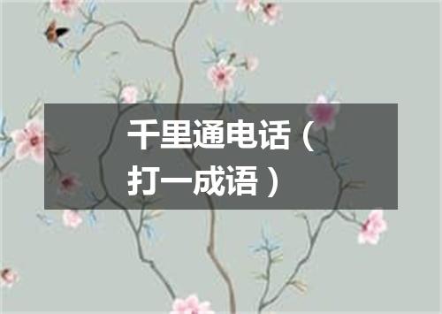 千里通电话（打一成语）