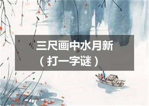 三尺画中水月新（打一字谜）