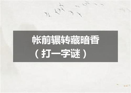 帐前辗转藏暗香（打一字谜）