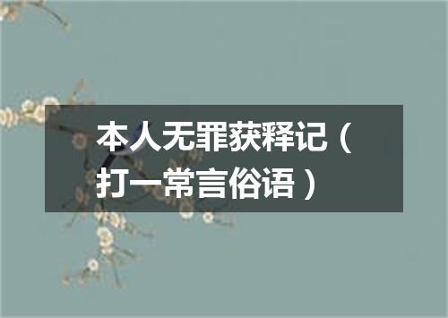 本人无罪获释记（打一常言俗语）