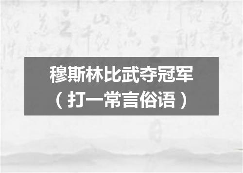 穆斯林比武夺冠军（打一常言俗语）