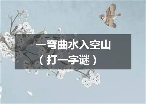 一弯曲水入空山（打一字谜）