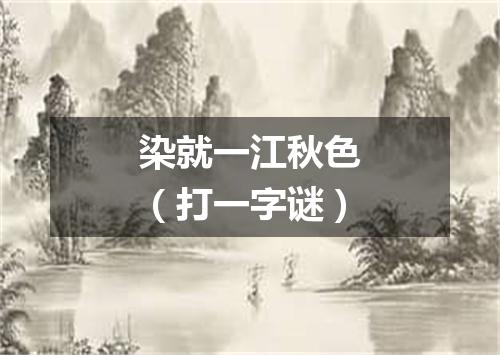 染就一江秋色（打一字谜）