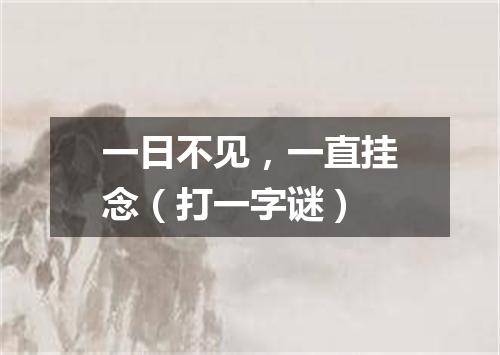 一日不见，一直挂念（打一字谜）