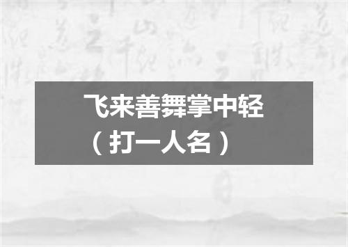 飞来善舞掌中轻（打一人名）