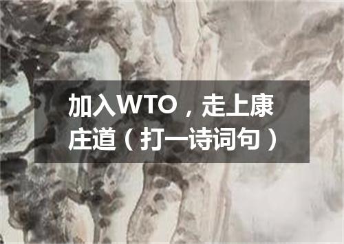 加入WTO，走上康庄道（打一诗词句）