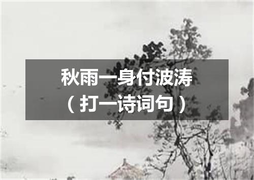 秋雨一身付波涛（打一诗词句）