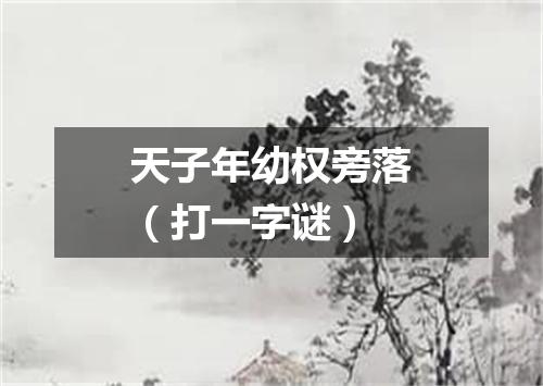 天子年幼权旁落（打一字谜）