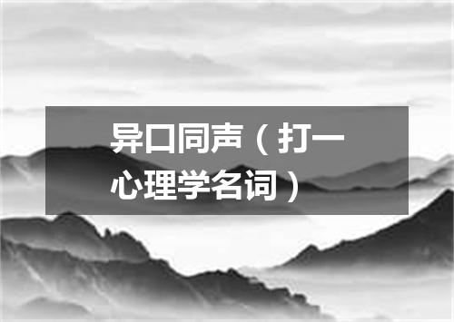 异口同声（打一心理学名词）