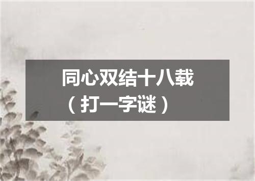 同心双结十八载（打一字谜）