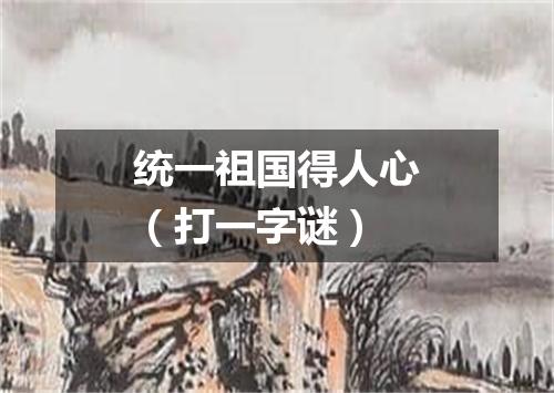 统一祖国得人心（打一字谜）