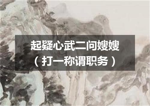 起疑心武二问嫂嫂（打一称谓职务）