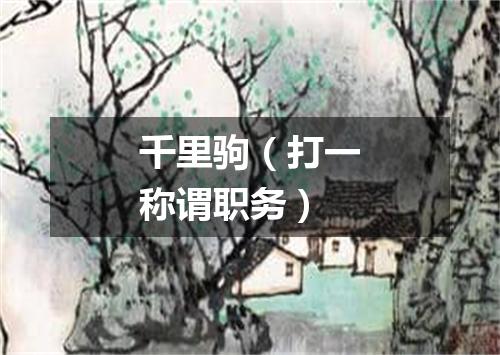 千里驹（打一称谓职务）