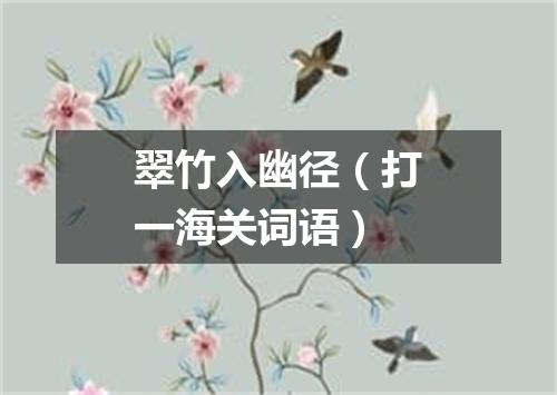 翠竹入幽径（打一海关词语）