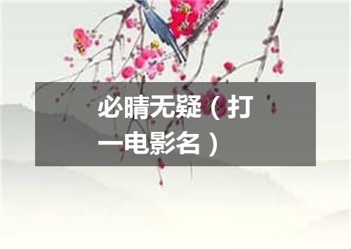 必晴无疑（打一电影名）