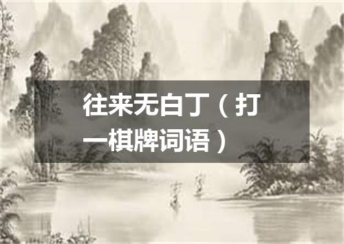 往来无白丁（打一棋牌词语）