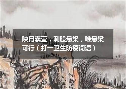 映月囊萤，刺股悬梁，唯悬梁可行（打一卫生防疫词语）