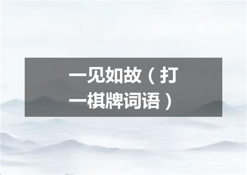 一见如故（打一棋牌词语）