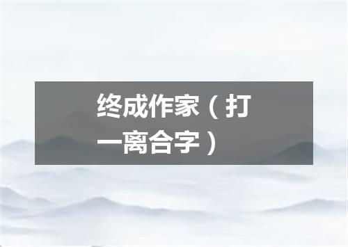 终成作家（打一离合字）