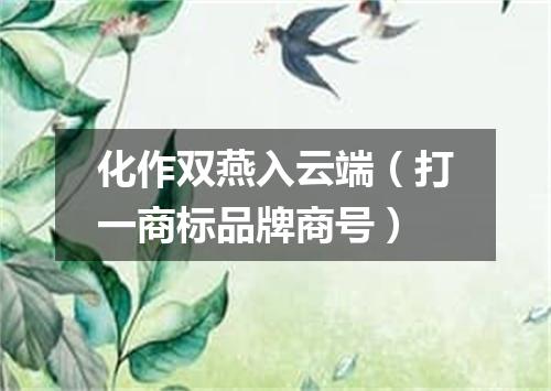 化作双燕入云端（打一商标品牌商号）