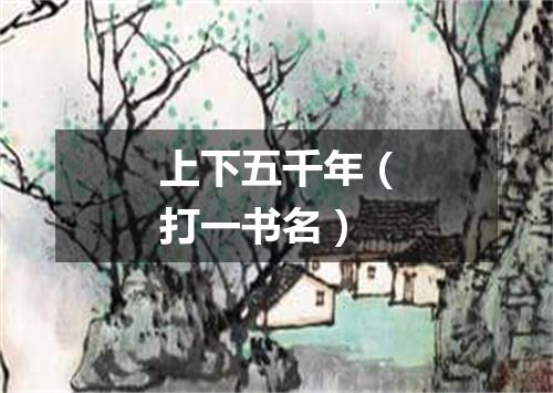 上下五千年（打一书名）