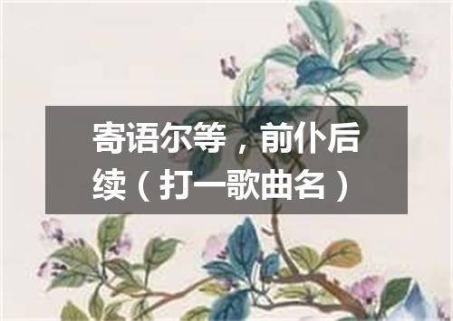 寄语尔等，前仆后续（打一歌曲名）