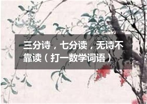 三分诗，七分读，无诗不靠读（打一数学词语）