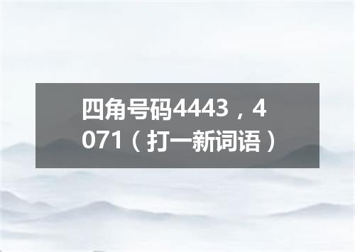 四角号码4443，4071（打一新词语）