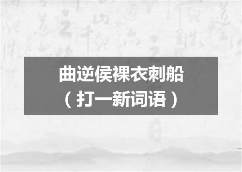 曲逆侯裸衣刺船（打一新词语）