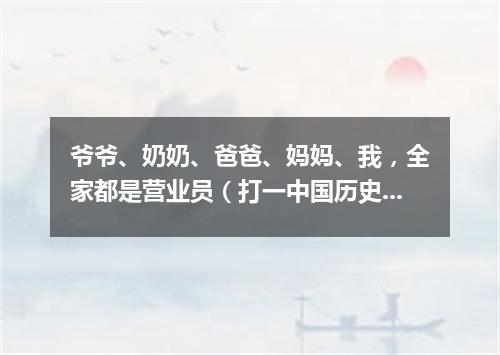 爷爷、奶奶、爸爸、妈妈、我，全家都是营业员（打一中国历史词语）