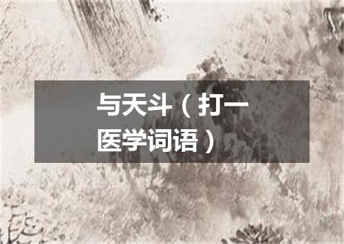 与天斗（打一医学词语）