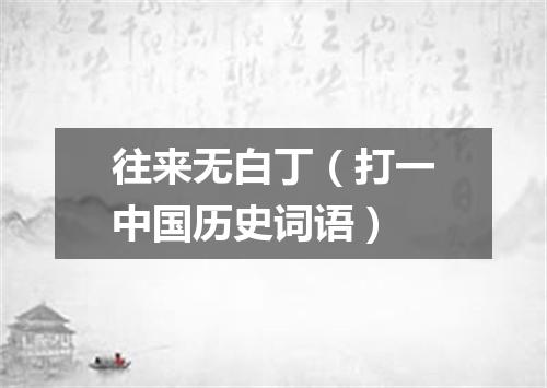 往来无白丁（打一中国历史词语）