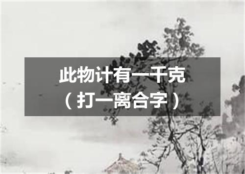 此物计有一千克（打一离合字）