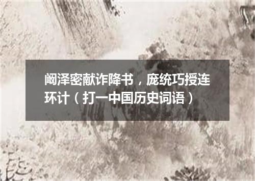 阚泽密献诈降书，庞统巧授连环计（打一中国历史词语）