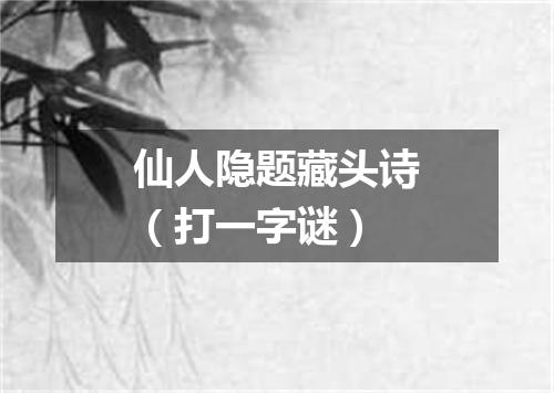 仙人隐题藏头诗（打一字谜）