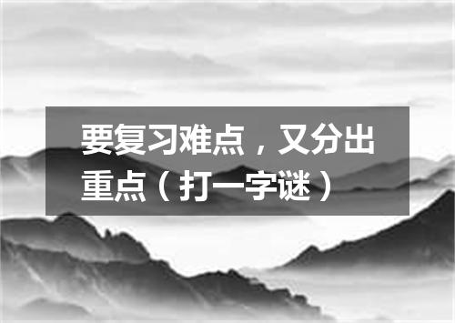 要复习难点，又分出重点（打一字谜）