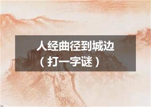 人经曲径到城边（打一字谜）