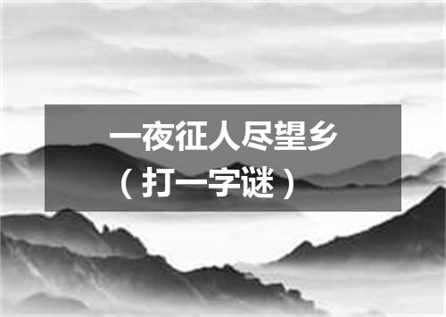 一夜征人尽望乡（打一字谜）