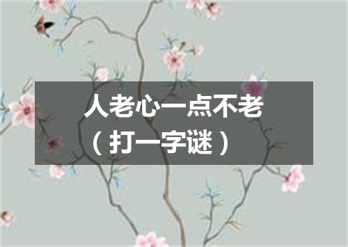 人老心一点不老（打一字谜）