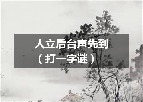 人立后台声先到（打一字谜）