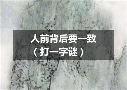 人前背后要一致（打一字谜）