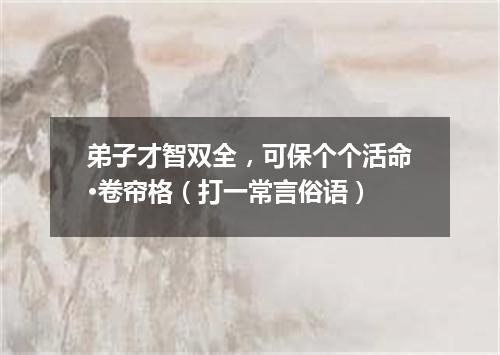 弟子才智双全，可保个个活命·卷帘格（打一常言俗语）