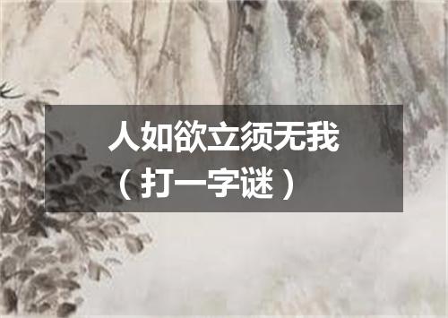 人如欲立须无我（打一字谜）