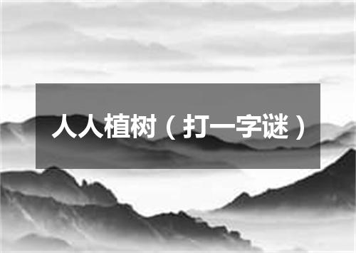 人人植树（打一字谜）