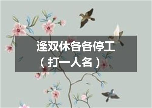 逢双休各各停工（打一人名）