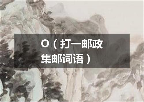 O（打一邮政集邮词语）