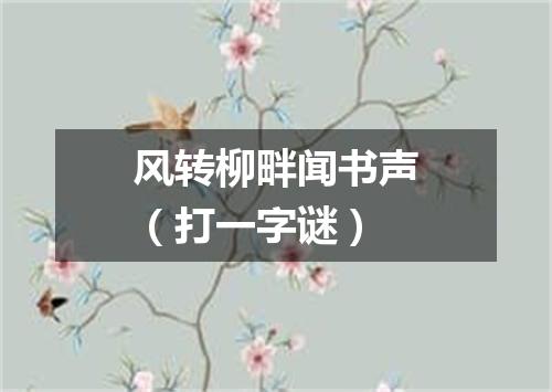 风转柳畔闻书声（打一字谜）