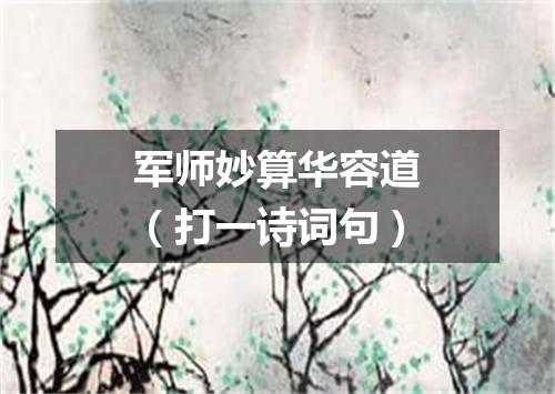 军师妙算华容道（打一诗词句）