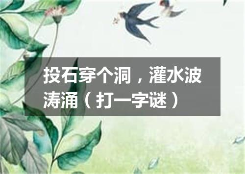 投石穿个洞，灌水波涛涌（打一字谜）